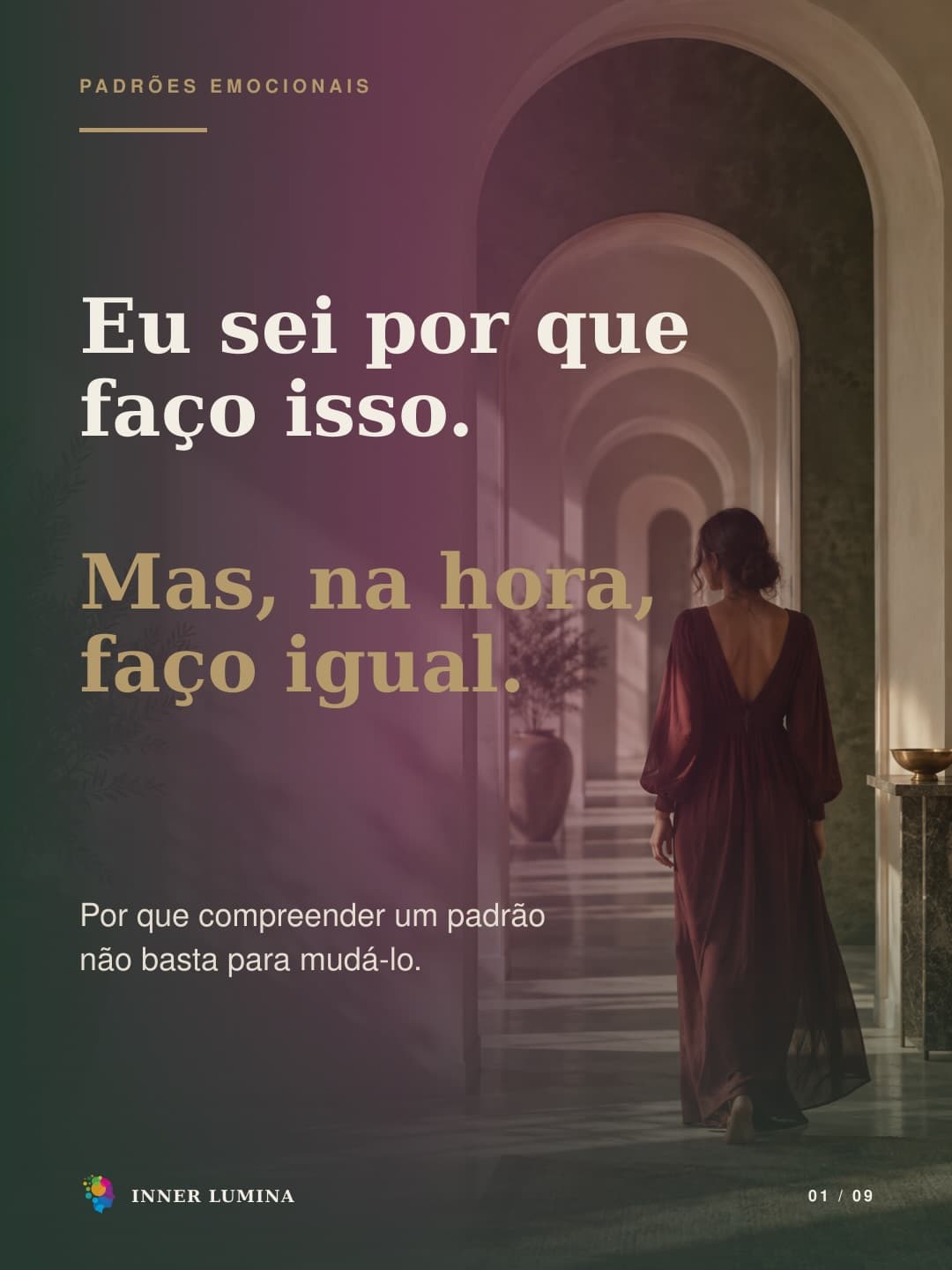 “Eu sei que isso vem da minha infância.”

“Eu já entendi por que escolho pessoas assim.”

“Eu percebo que estou repetindo, mas só depois que